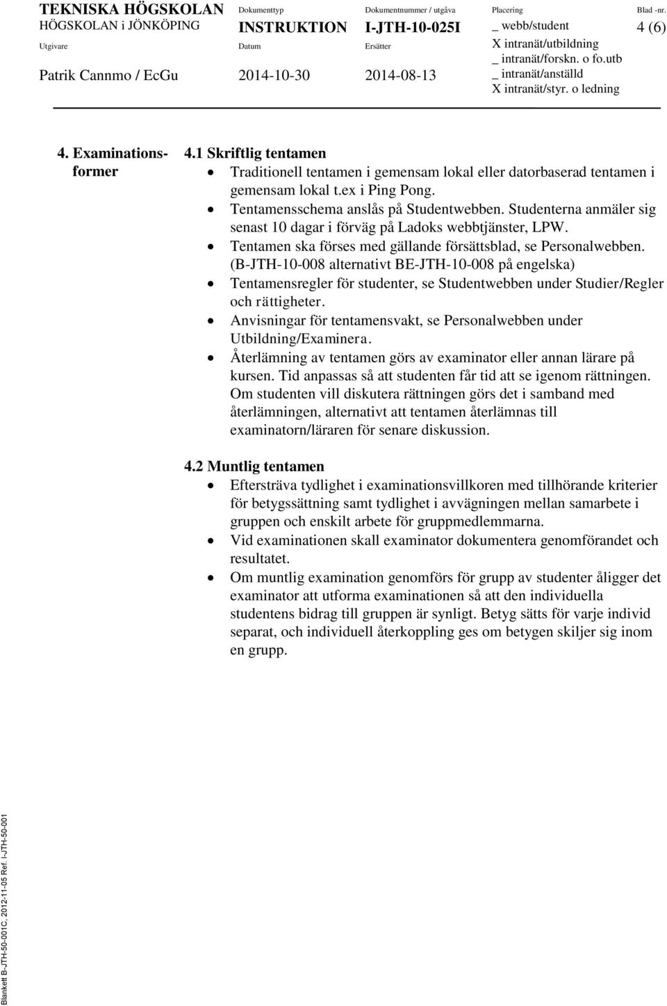 (B-JTH-10-008 alternativt BE-JTH-10-008 på engelska) Tentamensregler för studenter, se Studentwebben under Studier/Regler och rättigheter.