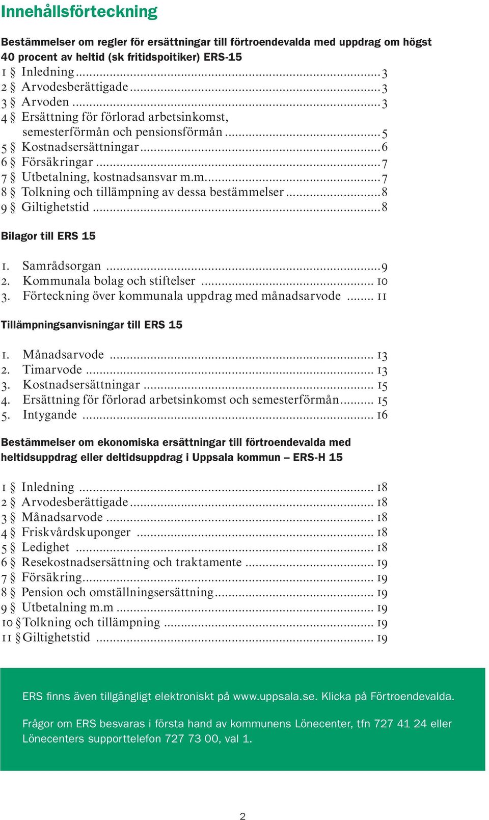 ..8 9 Giltighetstid...8 Bilagor till ERS 15 1. Samrådsorgan...9 2. Kommunala bolag och stiftelser... 10 3. Förteckning över kommunala uppdrag med månadsarvode.