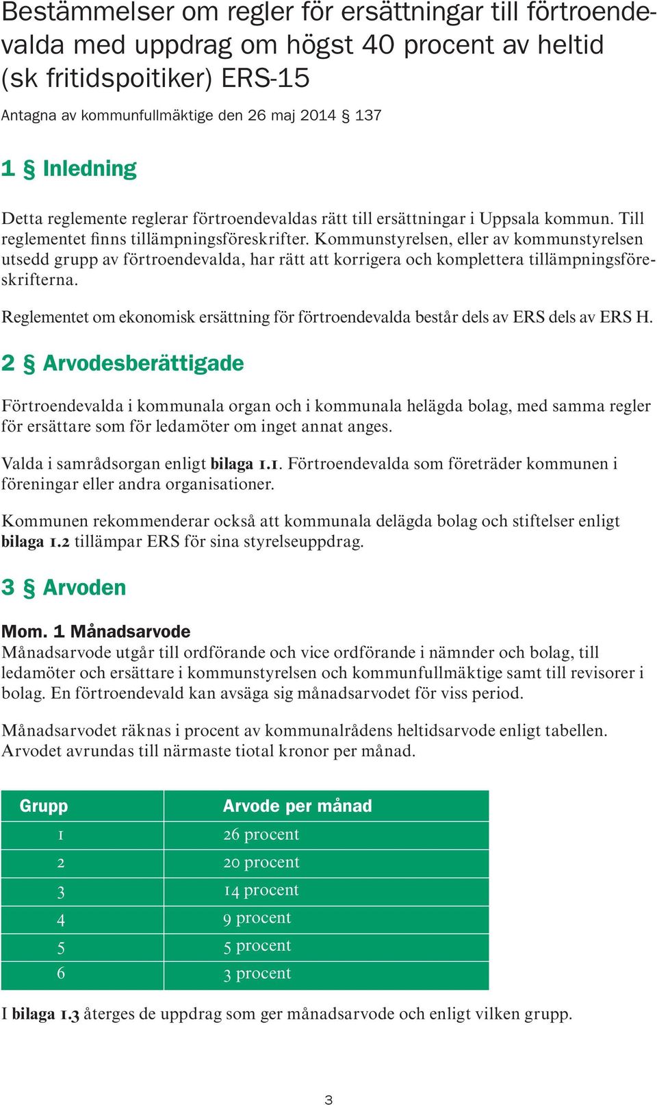 Kommunstyrelsen, eller av kommunstyrelsen utsedd grupp av förtroendevalda, har rätt att korrigera och komplettera tillämpningsföreskrifterna.