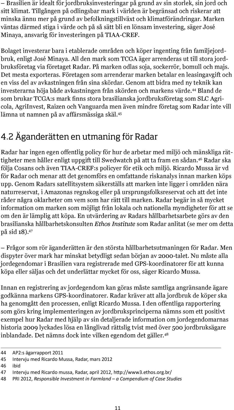 Marken väntas därmed stiga i värde och på så sätt bli en lönsam investering, säger José Minaya, ansvarig för investeringen på TIAA-CREF.