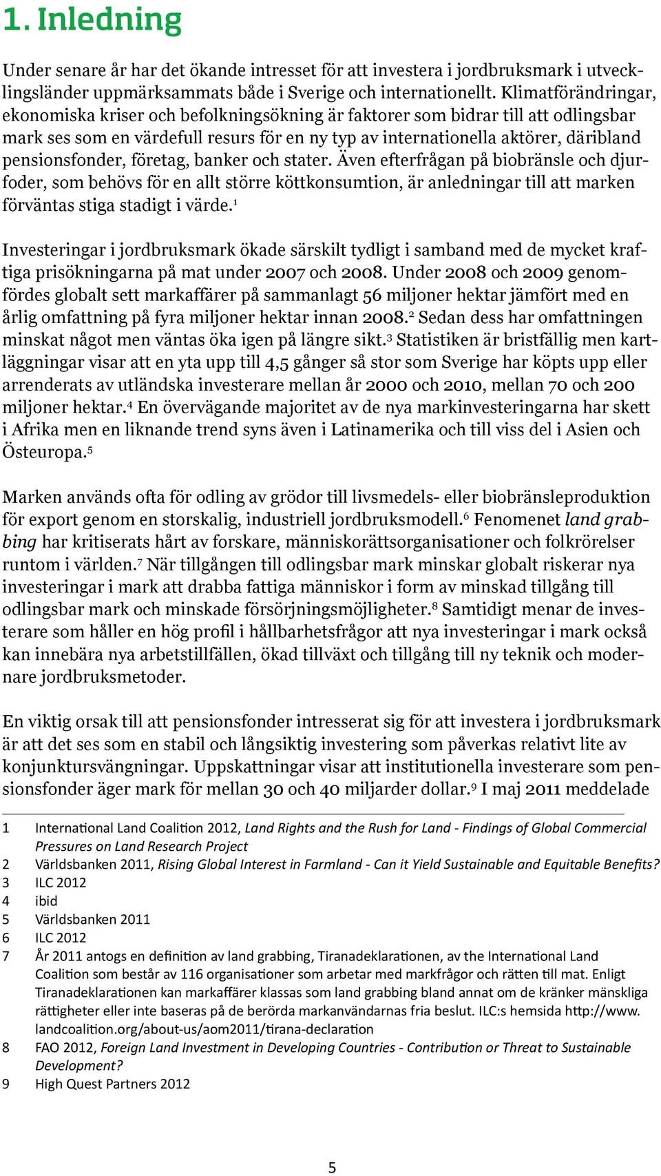 pensionsfonder, företag, banker och stater. Även efterfrågan på biobränsle och djurfoder, som behövs för en allt större köttkonsumtion, är anledningar till att marken förväntas stiga stadigt i värde.