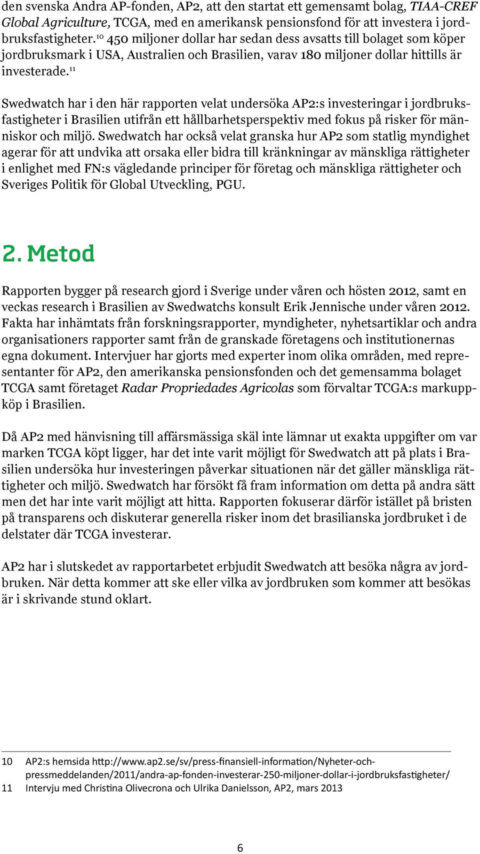 11 Swedwatch har i den här rapporten velat undersöka AP2:s investeringar i jordbruksfastigheter i Brasilien utifrån ett hållbarhetsperspektiv med fokus på risker för människor och miljö.