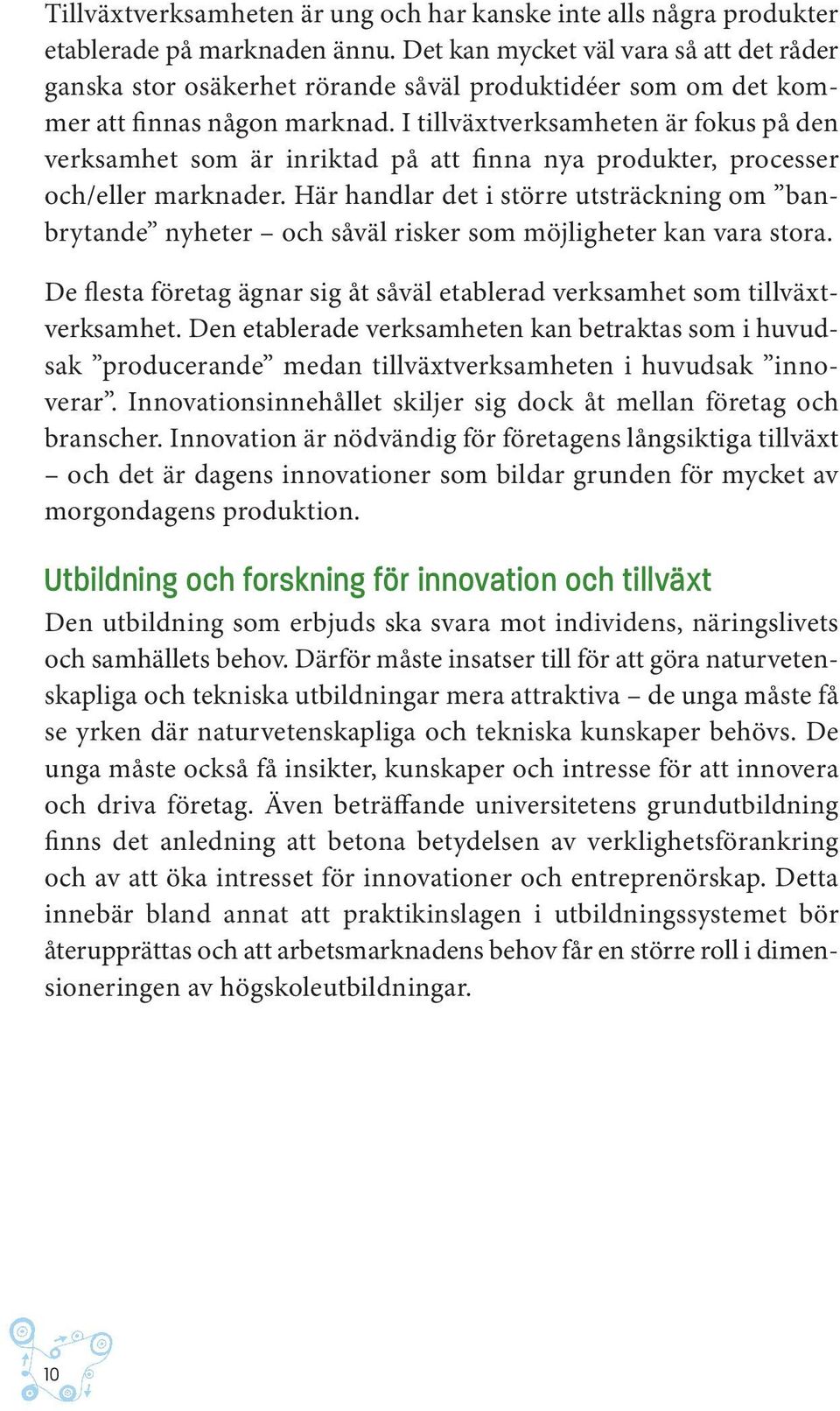 I tillväxtverksamheten är fokus på den verksamhet som är inriktad på att finna nya produkter, processer och/eller marknader.