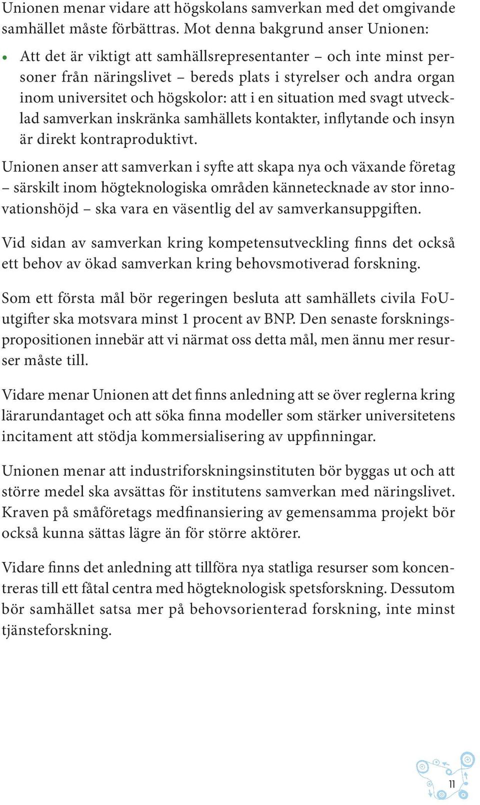 i en situation med svagt utvecklad samverkan inskränka samhällets kontakter, inflytande och insyn är direkt kontraproduktivt.