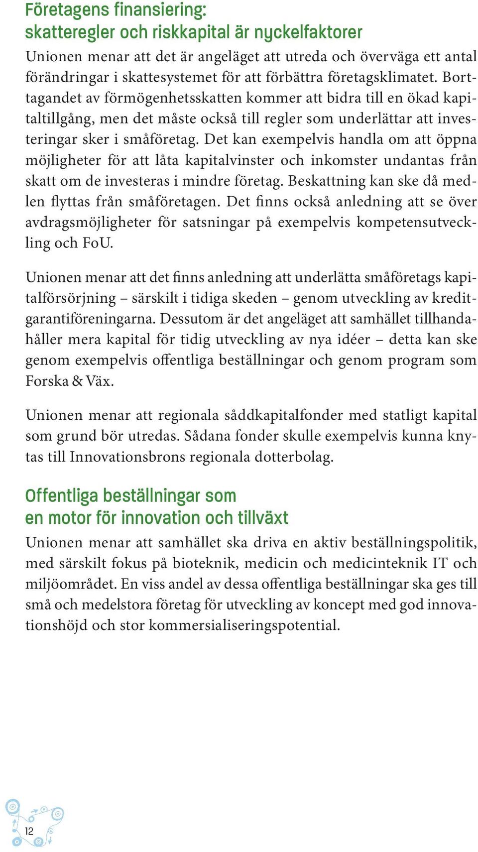 Det kan exempelvis handla om att öppna möjligheter för att låta kapitalvinster och inkomster undantas från skatt om de investeras i mindre företag.