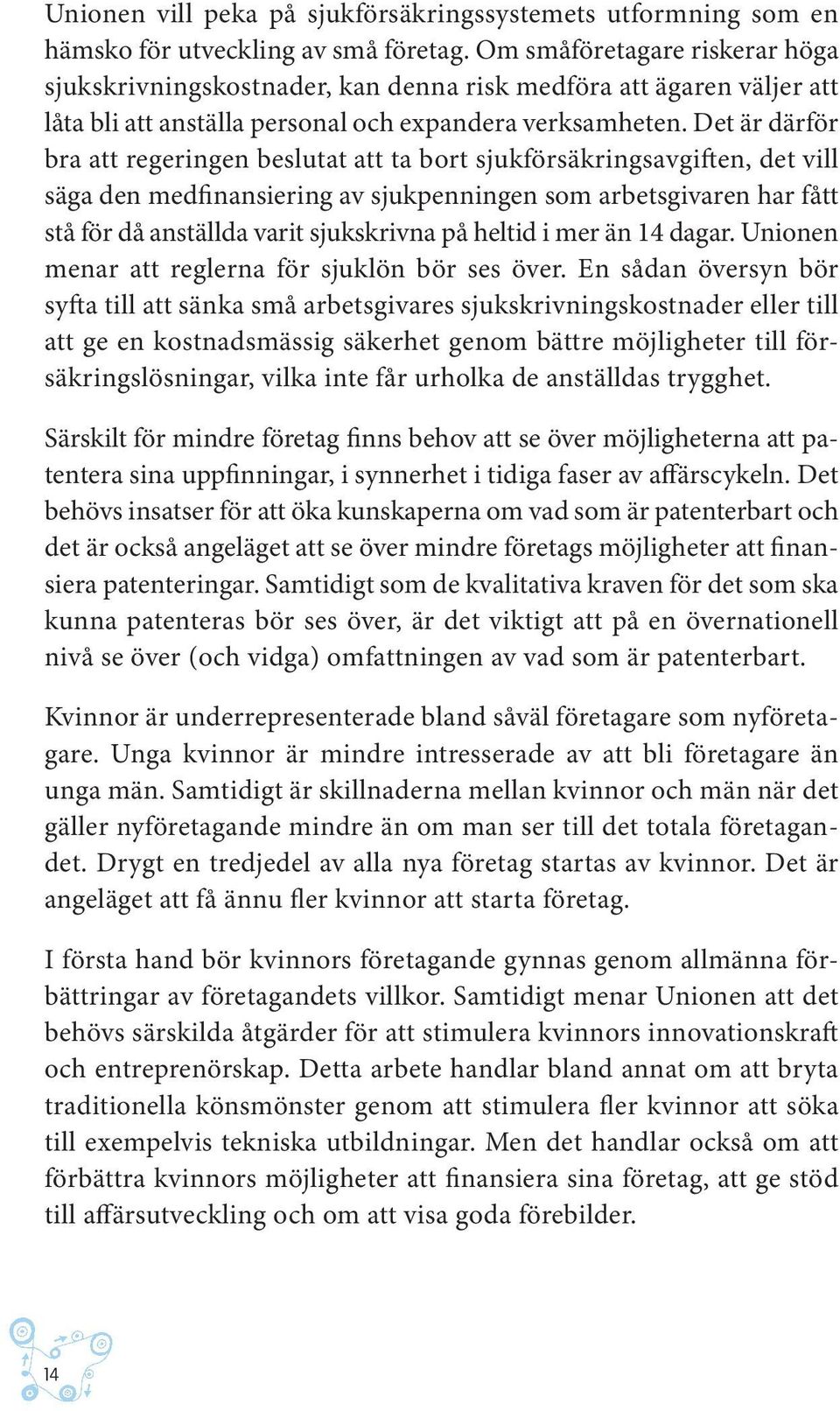 Det är därför bra att regeringen beslutat att ta bort sjukförsäkringsavgiften, det vill säga den medfinansiering av sjukpenningen som arbetsgivaren har fått stå för då anställda varit sjukskrivna på