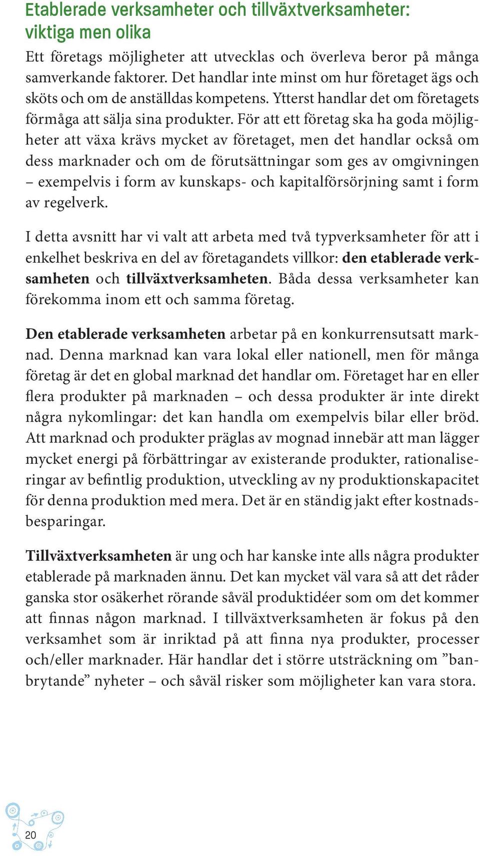 För att ett företag ska ha goda möjligheter att växa krävs mycket av företaget, men det handlar också om dess marknader och om de förutsättningar som ges av omgivningen exempelvis i form av kunskaps-