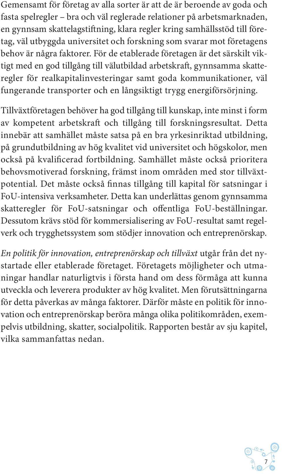 För de etablerade företagen är det särskilt viktigt med en god tillgång till välutbildad arbetskraft, gynnsamma skatteregler för realkapitalinvesteringar samt goda kommunikationer, väl fungerande