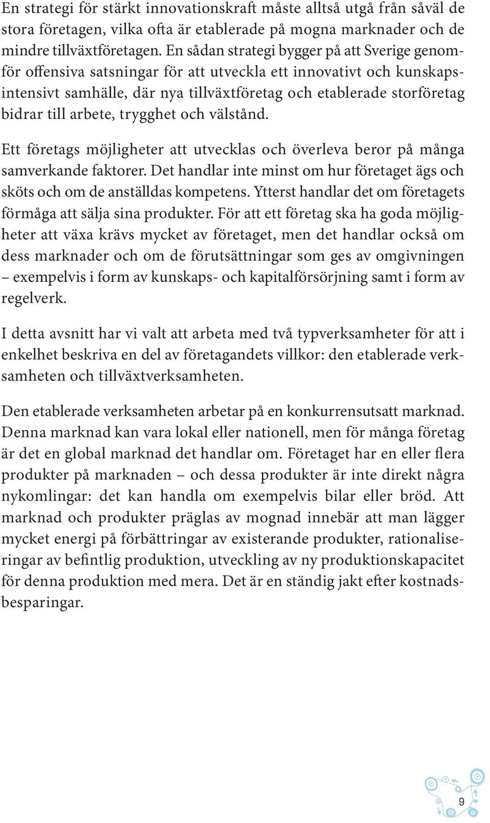 arbete, trygghet och välstånd. Ett företags möjligheter att utvecklas och överleva beror på många samverkande faktorer.