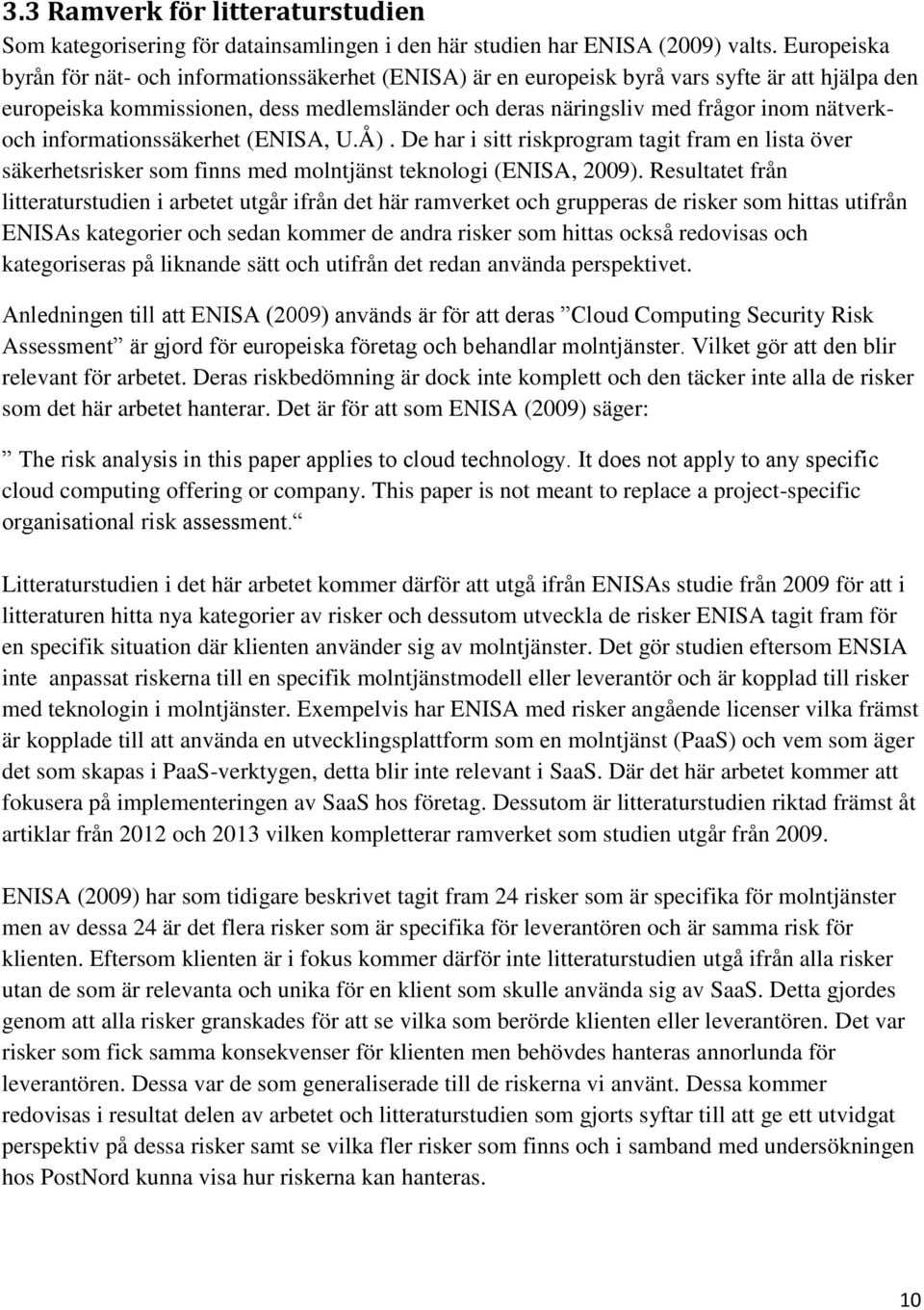 nätverkoch informationssäkerhet (ENISA, U.Å). De har i sitt riskprogram tagit fram en lista över säkerhetsrisker som finns med molntjänst teknologi (ENISA, 2009).