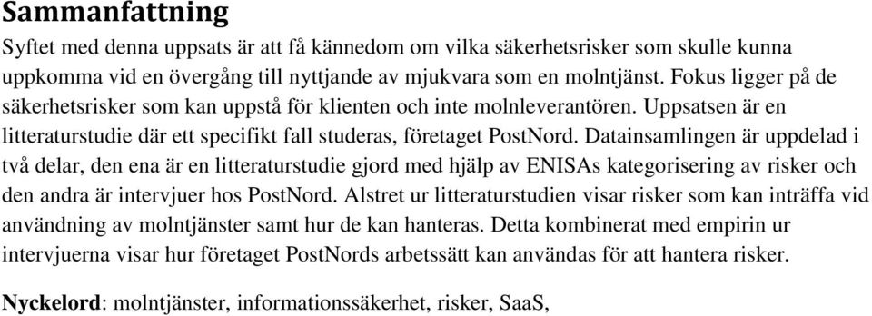 Datainsamlingen är uppdelad i två delar, den ena är en litteraturstudie gjord med hjälp av ENISAs kategorisering av risker och den andra är intervjuer hos PostNord.