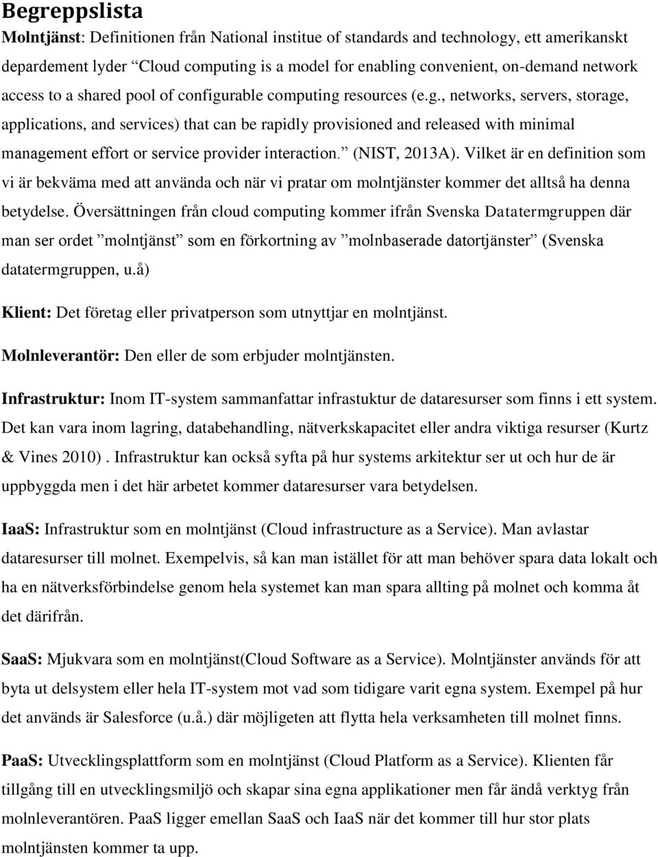 (NIST, 2013A). Vilket är en definition som vi är bekväma med att använda och när vi pratar om molntjänster kommer det alltså ha denna betydelse.