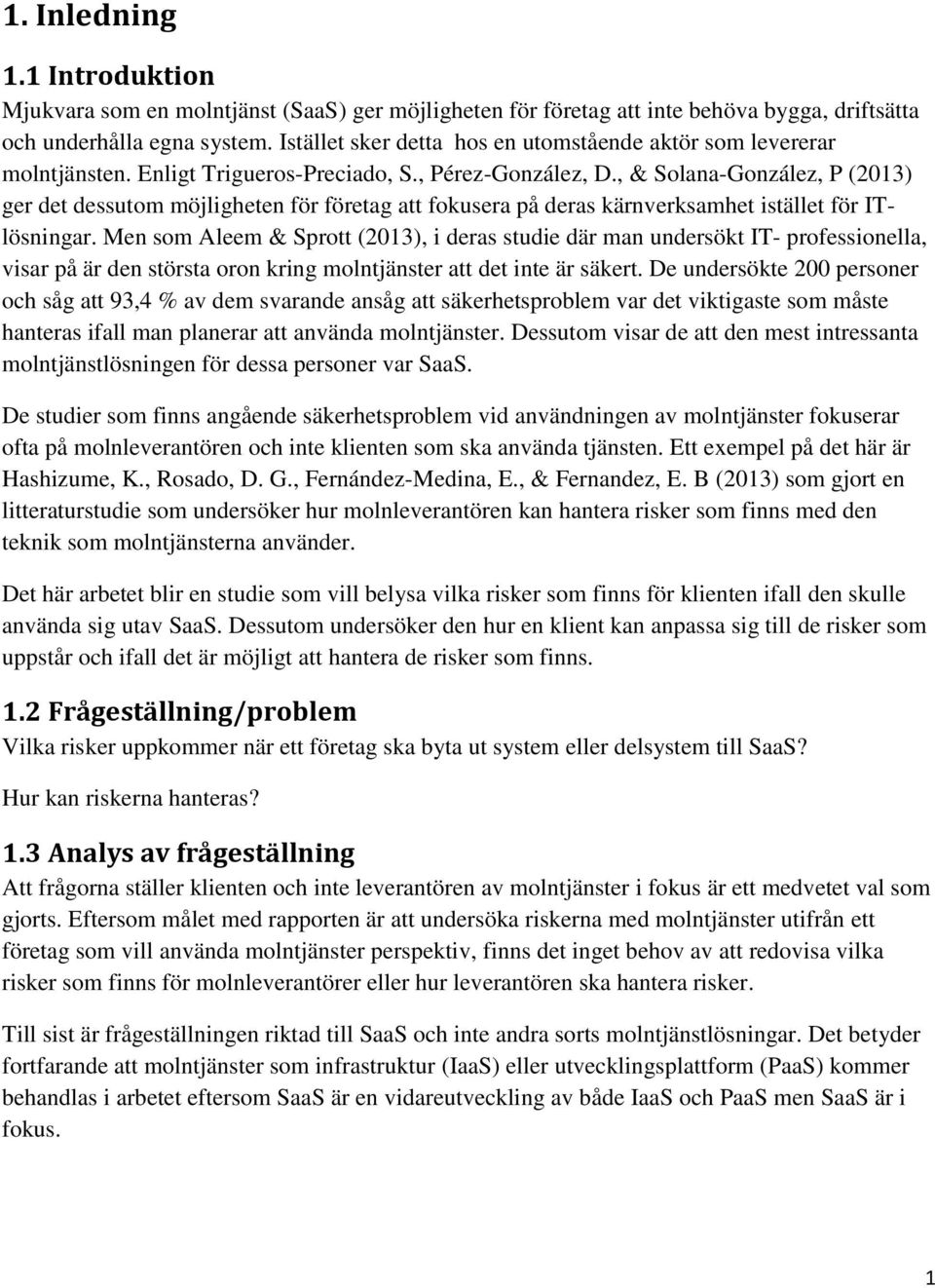 , & Solana-González, P (2013) ger det dessutom möjligheten för företag att fokusera på deras kärnverksamhet istället för ITlösningar.