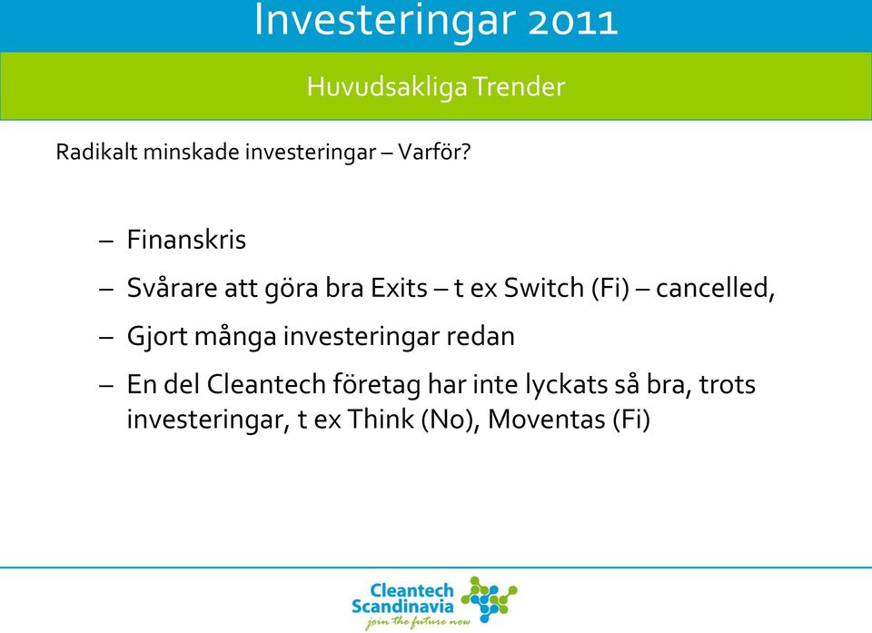 Finanskris Svårare att göra bra Exits t ex Switch (Fi) cancelled, Gjort