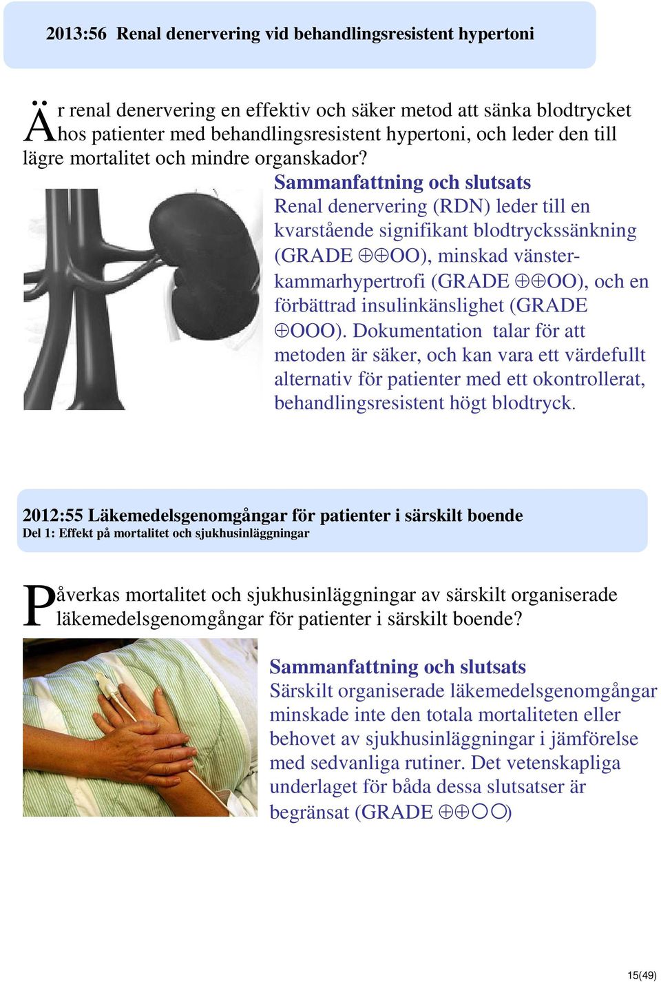 Renal denervering (RDN) leder till en kvarstående signifikant blodtryckssänkning (GRADE OO), minskad vänsterkammarhypertrofi (GRADE OO), och en förbättrad insulinkänslighet (GRADE OOO).