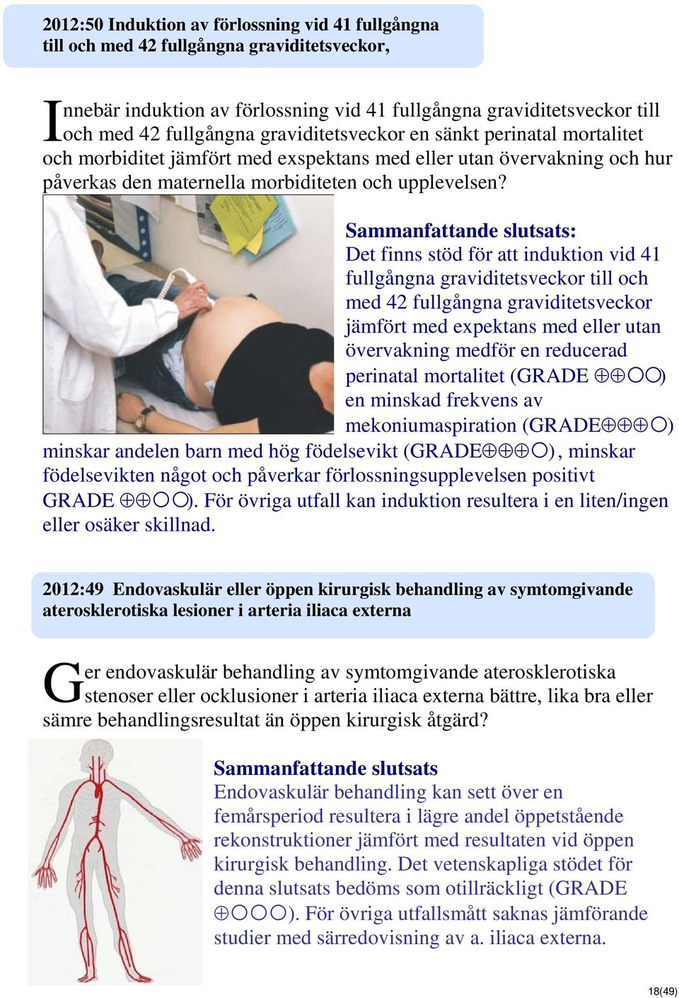 Sammanfattande slutsats: Det finns stöd för att induktion vid 41 fullgångna graviditetsveckor till och med 42 fullgångna graviditetsveckor jämfört med expektans med eller utan övervakning medför en