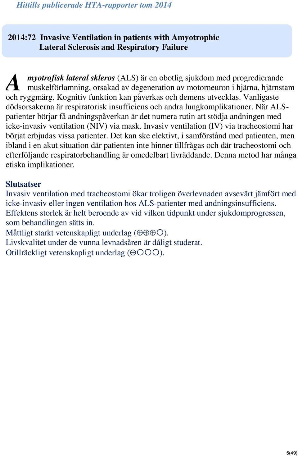 Vanligaste dödsorsakerna är respiratorisk insufficiens och andra lungkomplikationer.