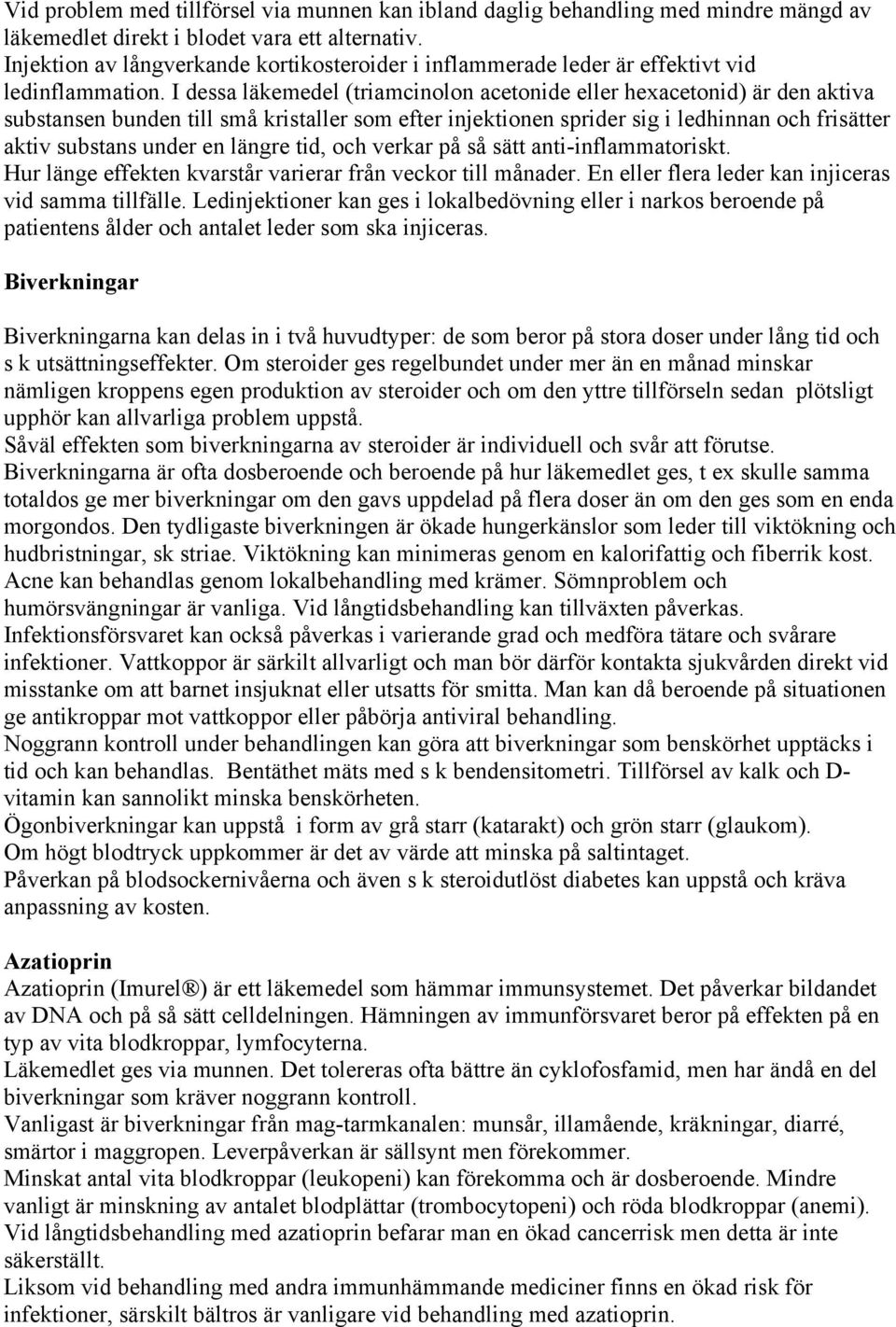 I dessa läkemedel (triamcinolon acetonide eller hexacetonid) är den aktiva substansen bunden till små kristaller som efter injektionen sprider sig i ledhinnan och frisätter aktiv substans under en