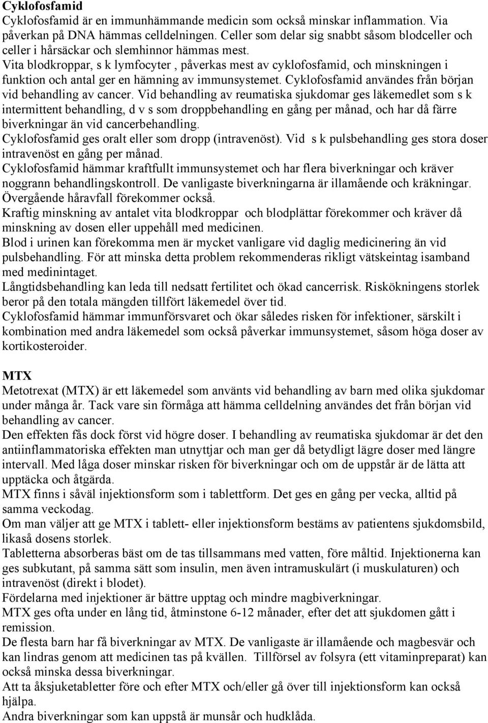 Vita blodkroppar, s k lymfocyter, påverkas mest av cyklofosfamid, och minskningen i funktion och antal ger en hämning av immunsystemet. Cyklofosfamid användes från början vid behandling av cancer.