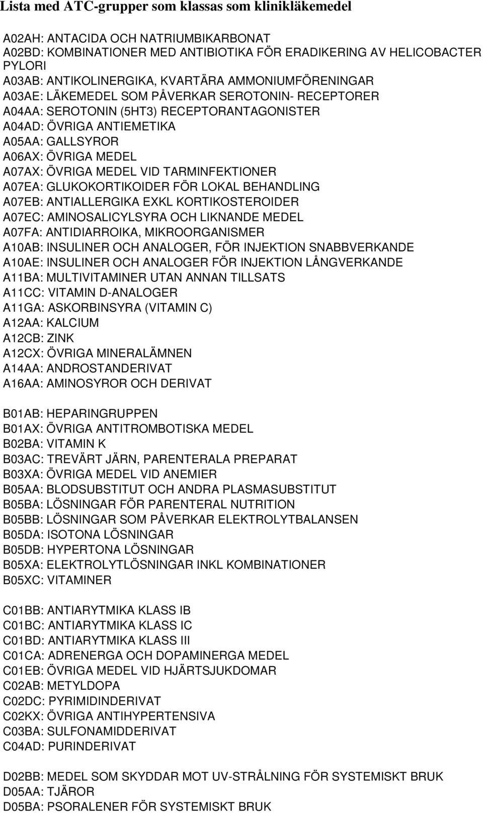 ÖVRIGA MEDEL VID TARMINFEKTIONER A07EA: GLUKOKORTIKOIDER FÖR LOKAL BEHANDLING A07EB: ANTIALLERGIKA EXKL KORTIKOSTEROIDER A07EC: AMINOSALICYLSYRA OCH LIKNANDE MEDEL A07FA: ANTIDIARROIKA,