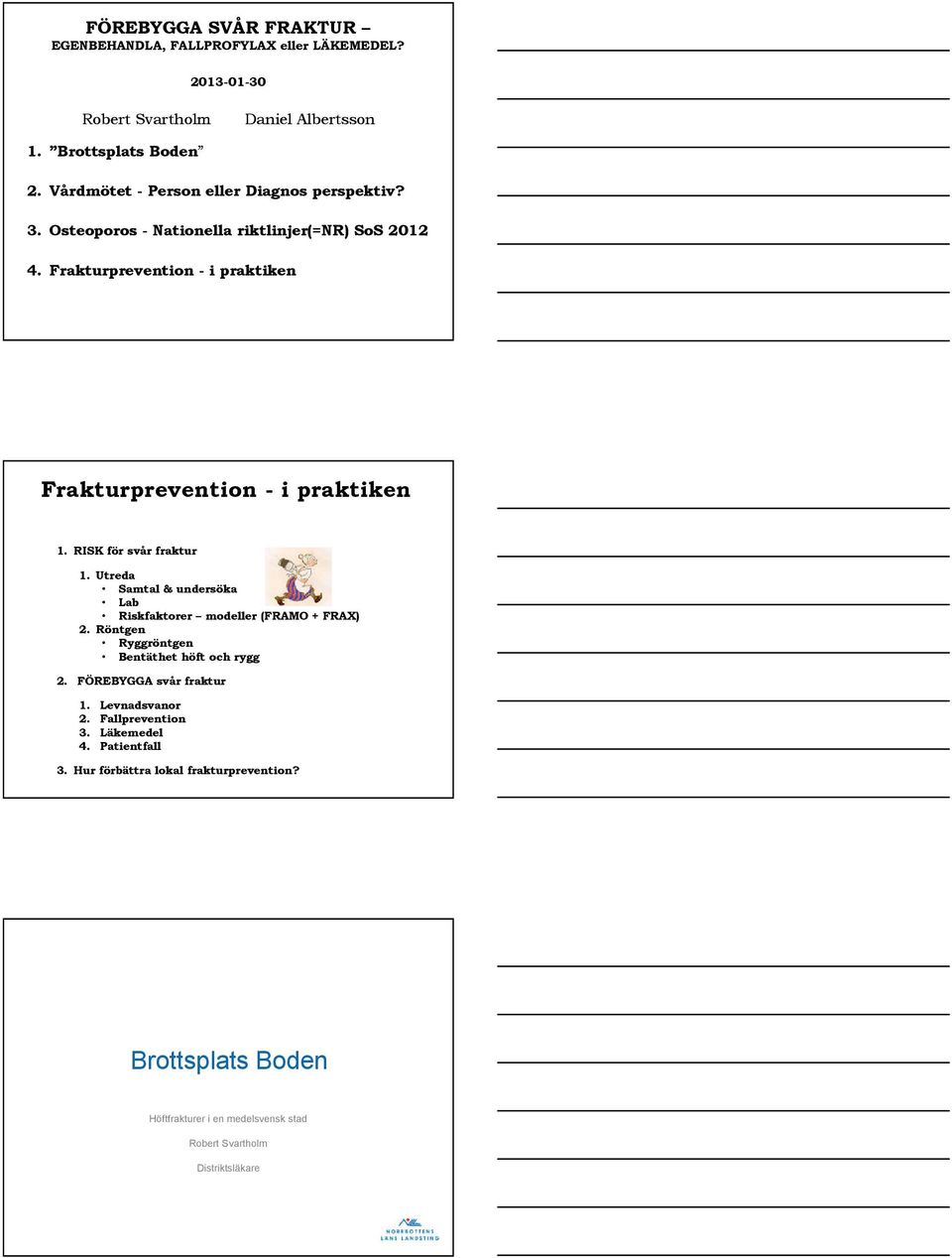 Frakturprevention - i praktiken Frakturprevention - i praktiken 1. RISK för svår fraktur 1. Utreda Samtal & undersöka Lab Riskfaktorer modeller (FRAMO + FRAX) 2.