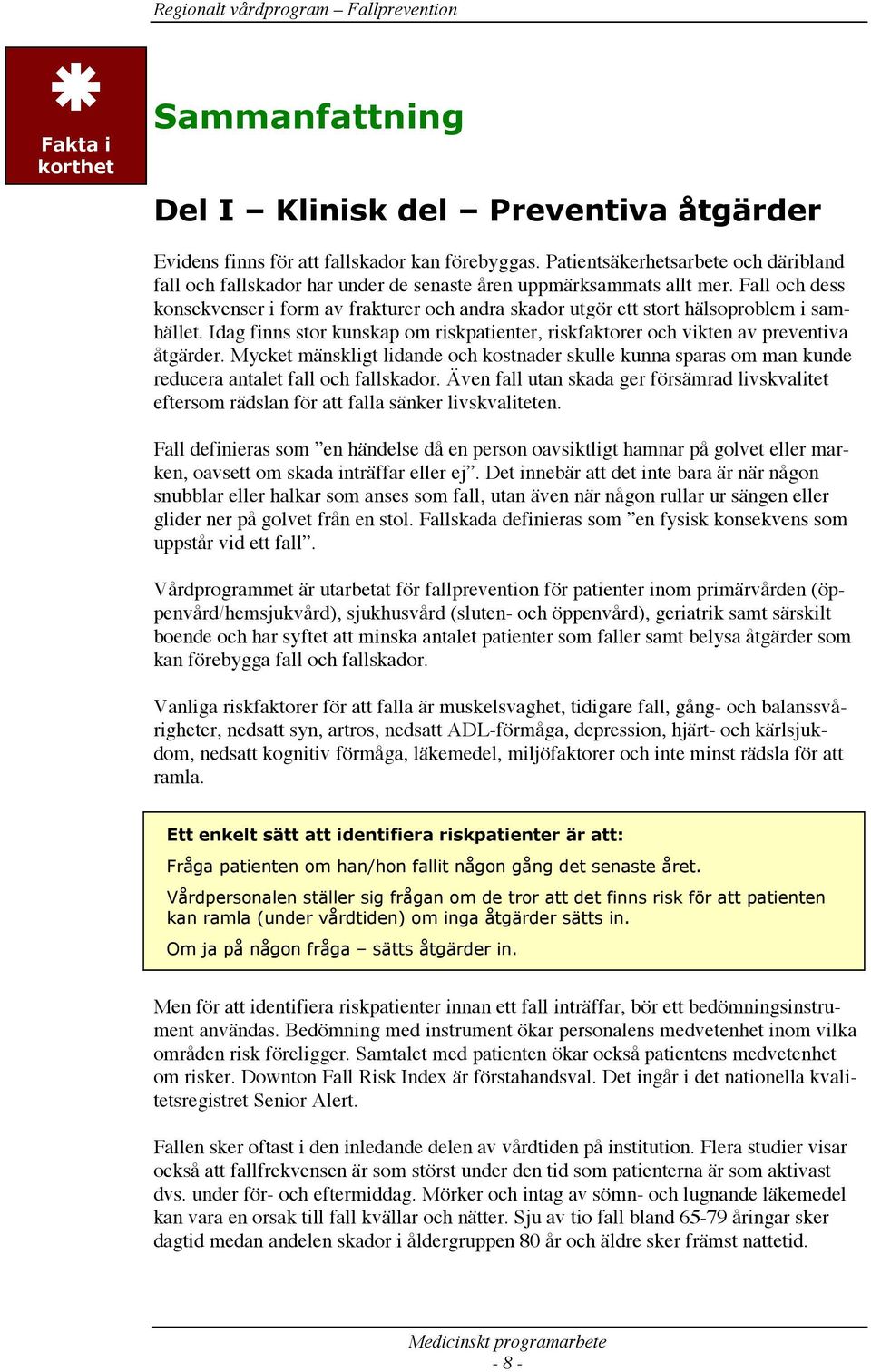 Fall och dess konsekvenser i form av frakturer och andra skador utgör ett stort hälsoproblem i samhället. Idag finns stor kunskap om riskpatienter, riskfaktorer och vikten av preventiva åtgärder.