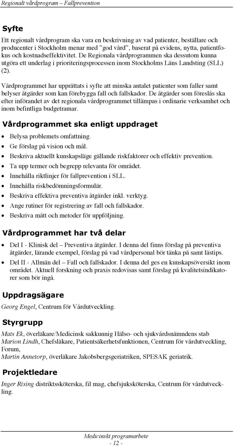 Vårdprogrammet har upprättats i syfte att minska antalet patienter som faller samt belyser åtgärder som kan förebygga fall och fallskador.