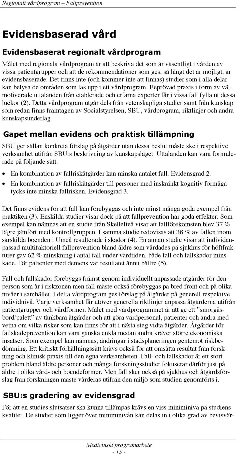 Beprövad praxis i form av välmotiverade uttalanden från etablerade och erfarna experter får i vissa fall fylla ut dessa luckor (2).