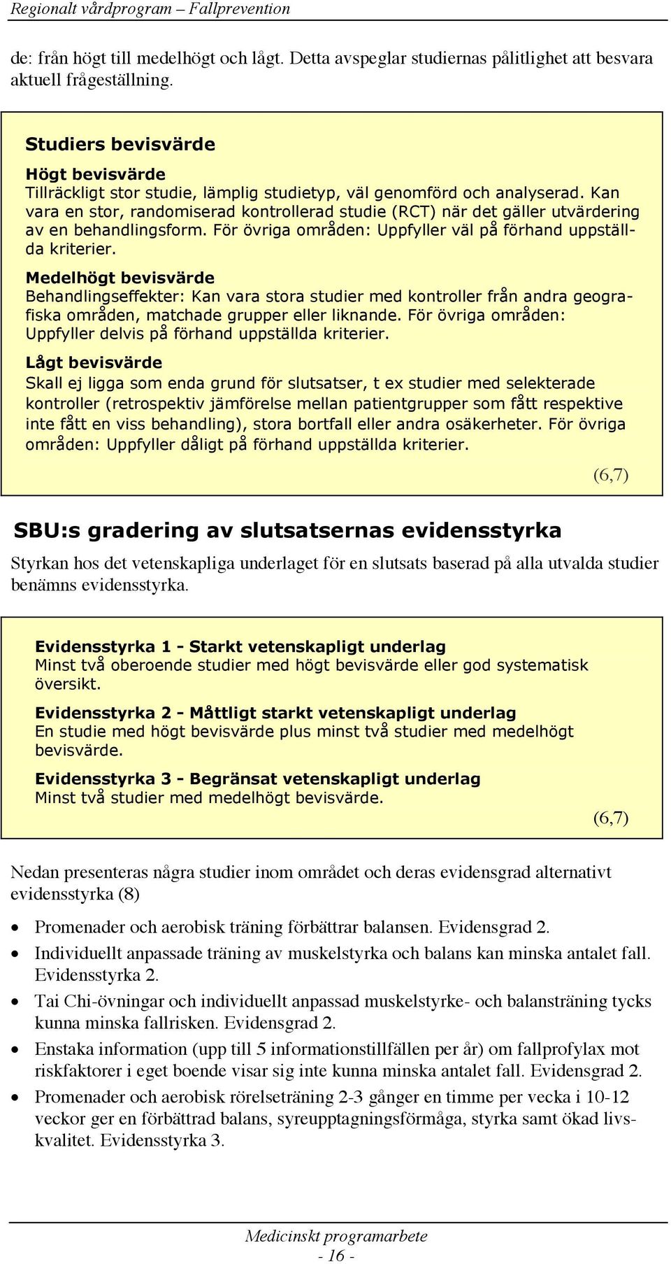 Kan vara en stor, randomiserad kontrollerad studie (RCT) när det gäller utvärdering av en behandlingsform. För övriga områden: Uppfyller väl på förhand uppställda kriterier.