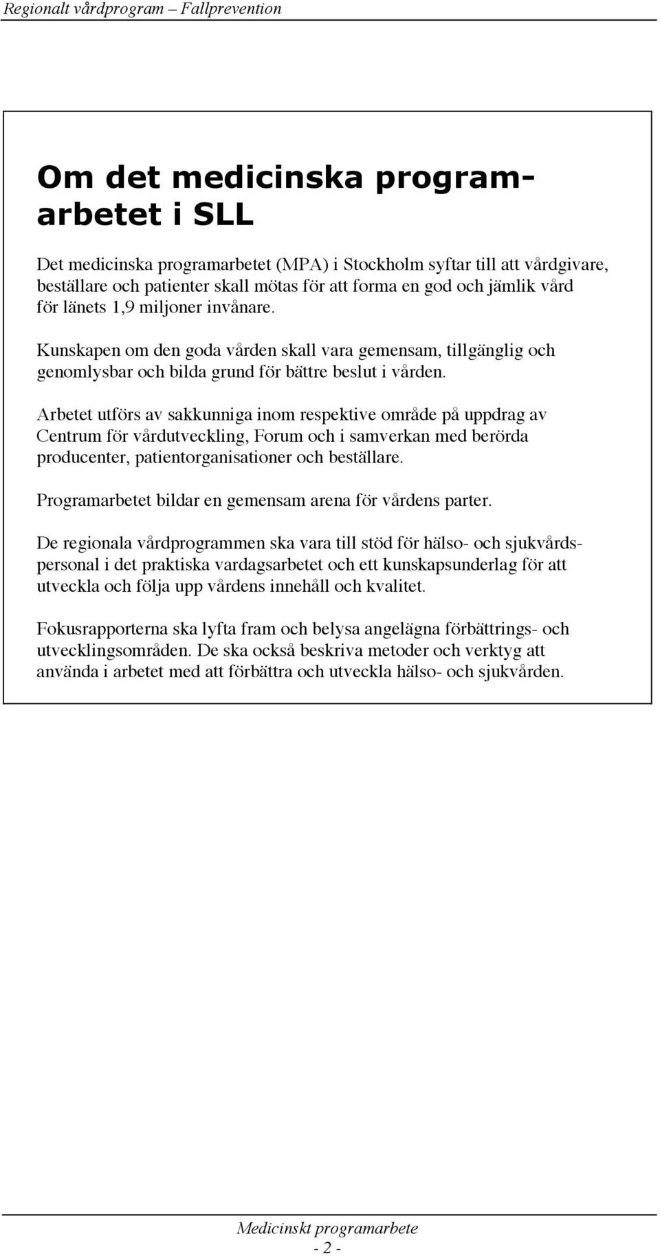 Arbetet utförs av sakkunniga inom respektive område på uppdrag av Centrum för vårdutveckling, Forum och i samverkan med berörda producenter, patientorganisationer och beställare.