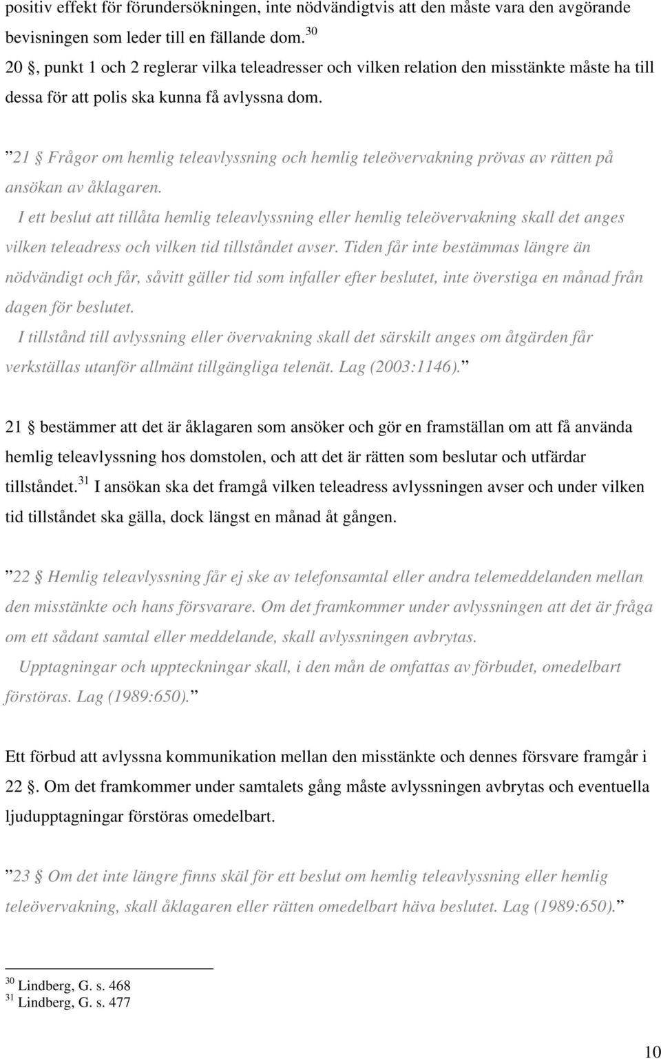 21 Frågor om hemlig teleavlyssning och hemlig teleövervakning prövas av rätten på ansökan av åklagaren.