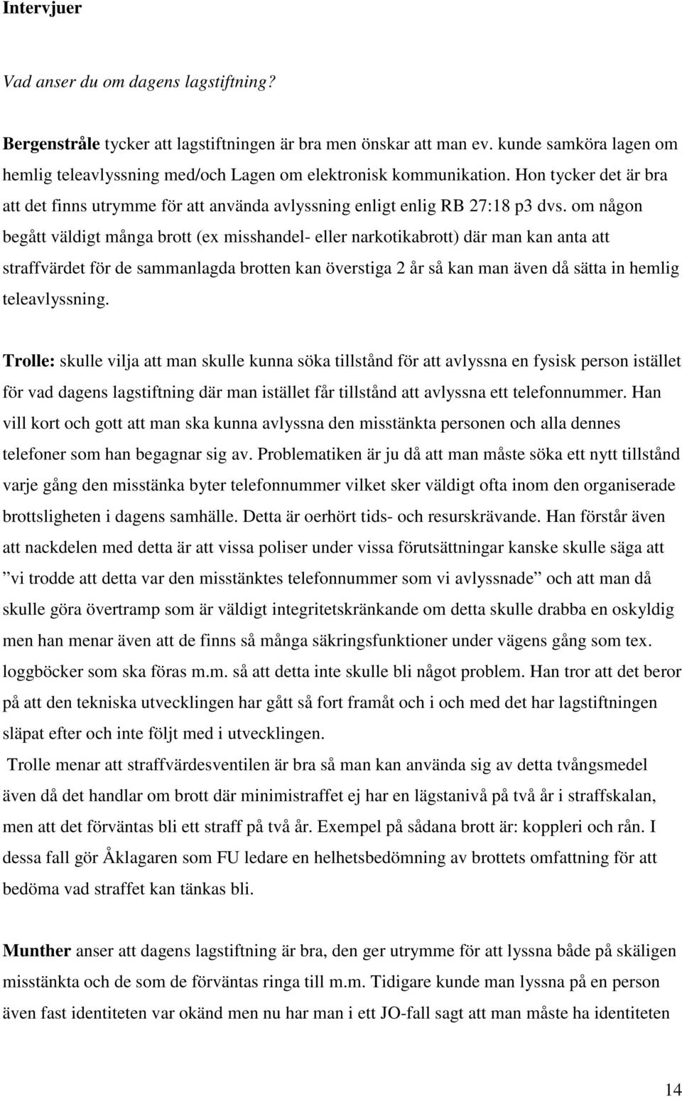 om någon begått väldigt många brott (ex misshandel- eller narkotikabrott) där man kan anta att straffvärdet för de sammanlagda brotten kan överstiga 2 år så kan man även då sätta in hemlig