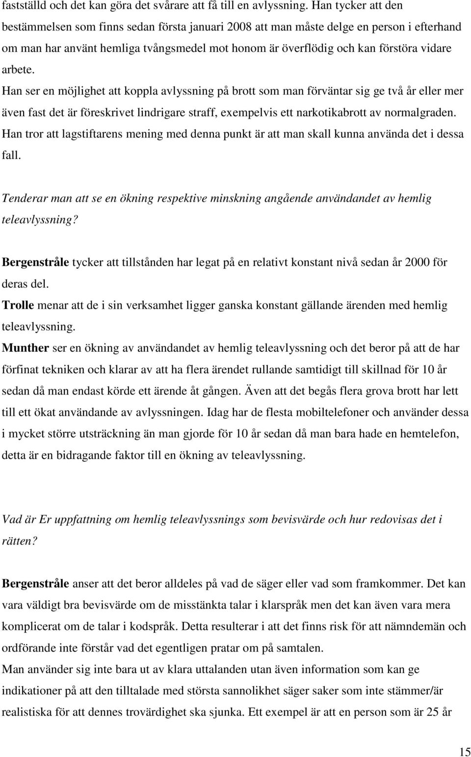 arbete. Han ser en möjlighet att koppla avlyssning på brott som man förväntar sig ge två år eller mer även fast det är föreskrivet lindrigare straff, exempelvis ett narkotikabrott av normalgraden.