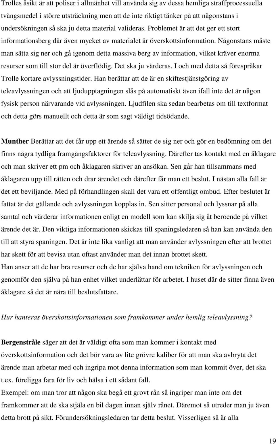 Någonstans måste man sätta sig ner och gå igenom detta massiva berg av information, vilket kräver enorma resurser som till stor del är överflödig. Det ska ju värderas.