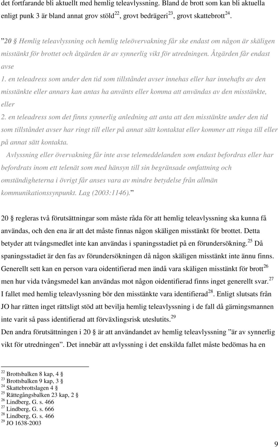 en teleadress som under den tid som tillståndet avser innehas eller har innehafts av den misstänkte eller annars kan antas ha använts eller komma att användas av den misstänkte, eller 2.