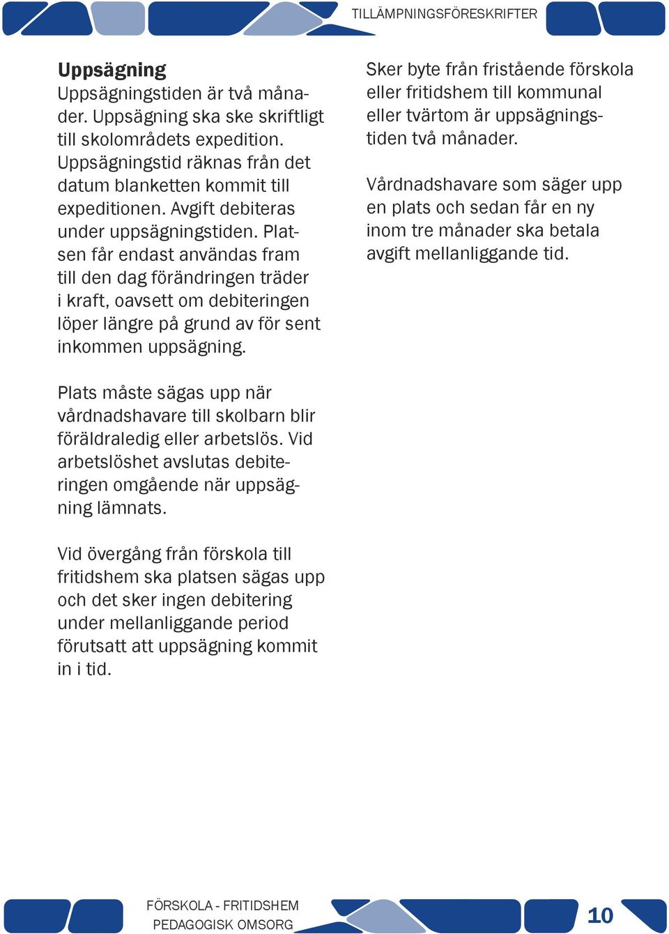 Platsen får endast användas fram till den dag förändringen träder i kraft, oavsett om debiteringen löper längre på grund av för sent inkommen uppsägning.