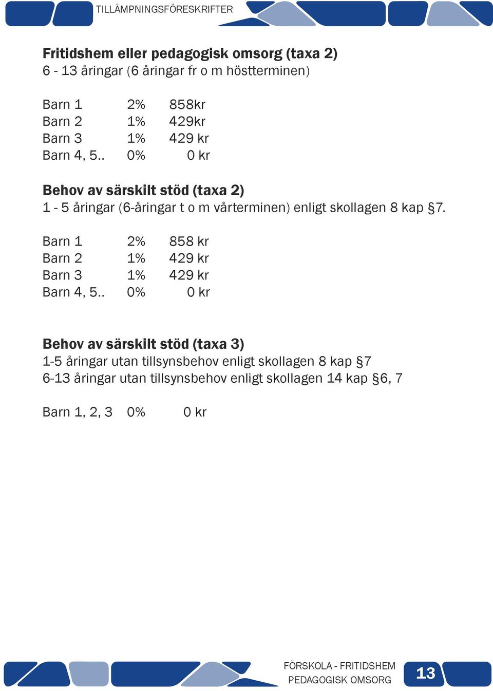 . 0% 0 kr Behov av särskilt stöd (taxa 2) 1-5 åringar (6-åringar t o m vårterminen) enligt skollagen 8 kap 7.