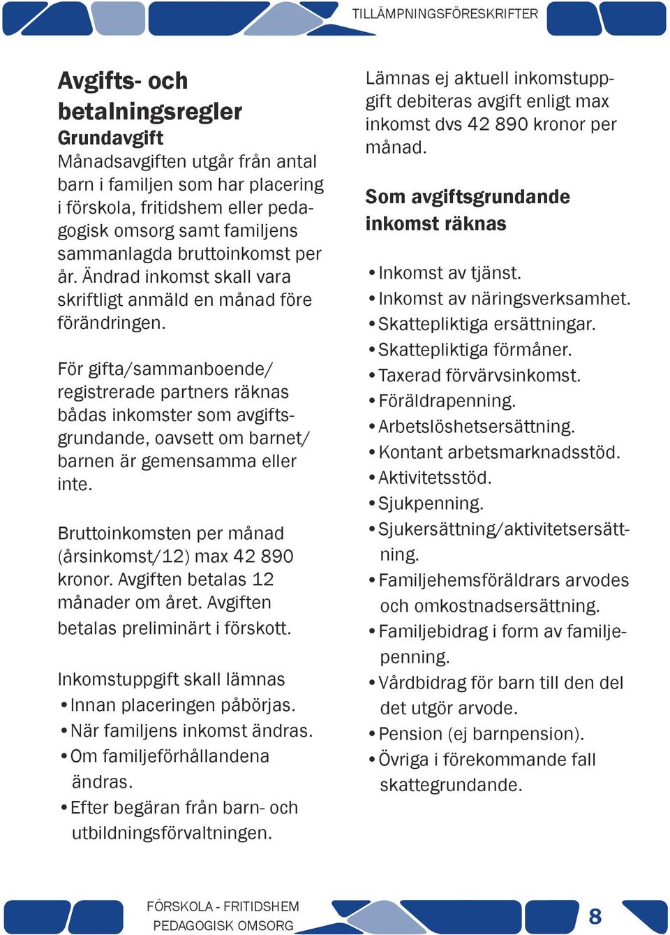 För gifta/sammanboende/ registrerade partners räknas bådas inkomster som avgiftsgrundande, oavsett om barnet/ barnen är gemensamma eller inte.