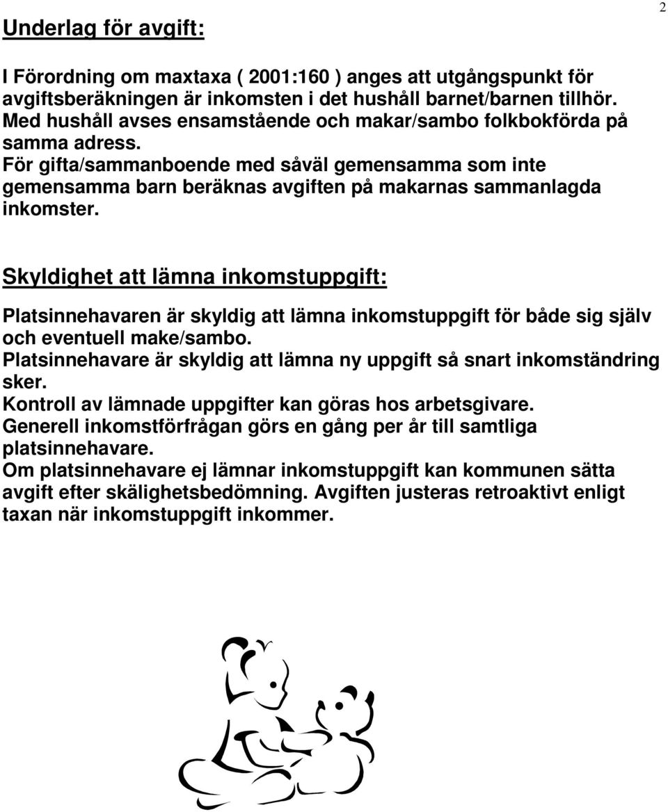 Skyldighet att lämna inkomstuppgift: Platsinnehavaren är skyldig att lämna inkomstuppgift för både sig själv och eventuell make/sambo.