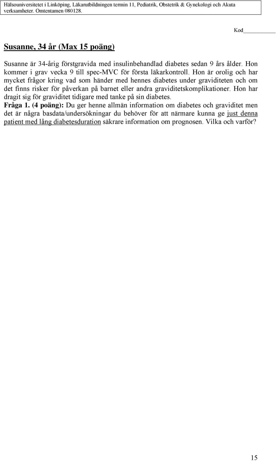 Hon är orolig och har mycket frågor kring vad som händer med hennes diabetes under graviditeten och om det finns risker för påverkan på barnet eller andra graviditetskomplikationer.