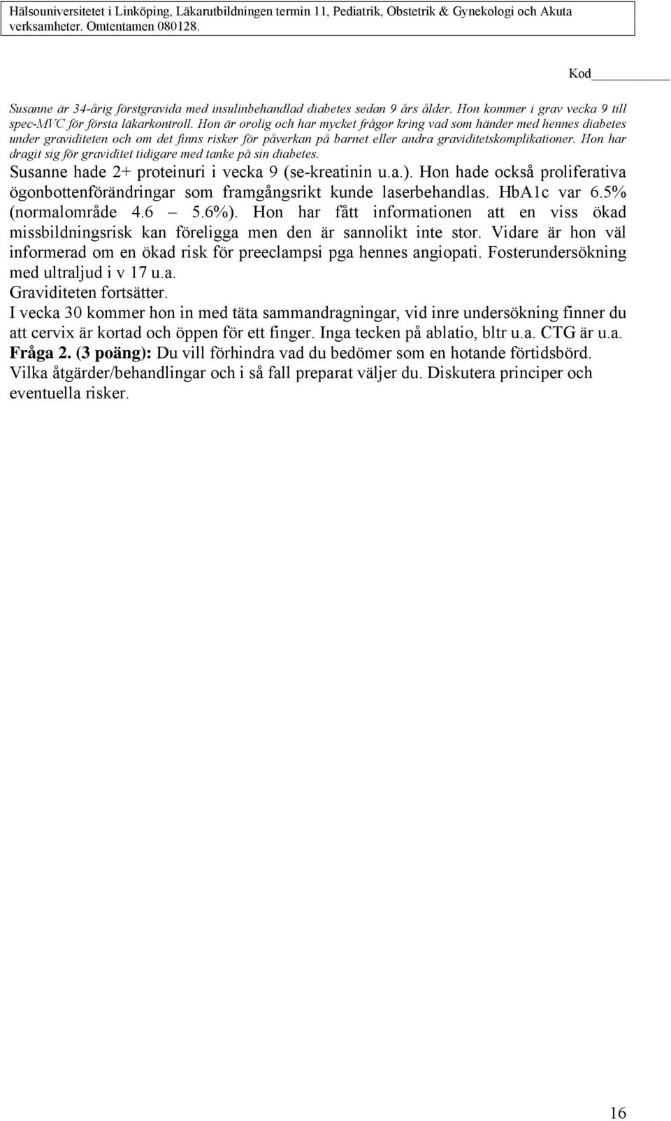 Hon är orolig och har mycket frågor kring vad som händer med hennes diabetes under graviditeten och om det finns risker för påverkan på barnet eller andra graviditetskomplikationer.