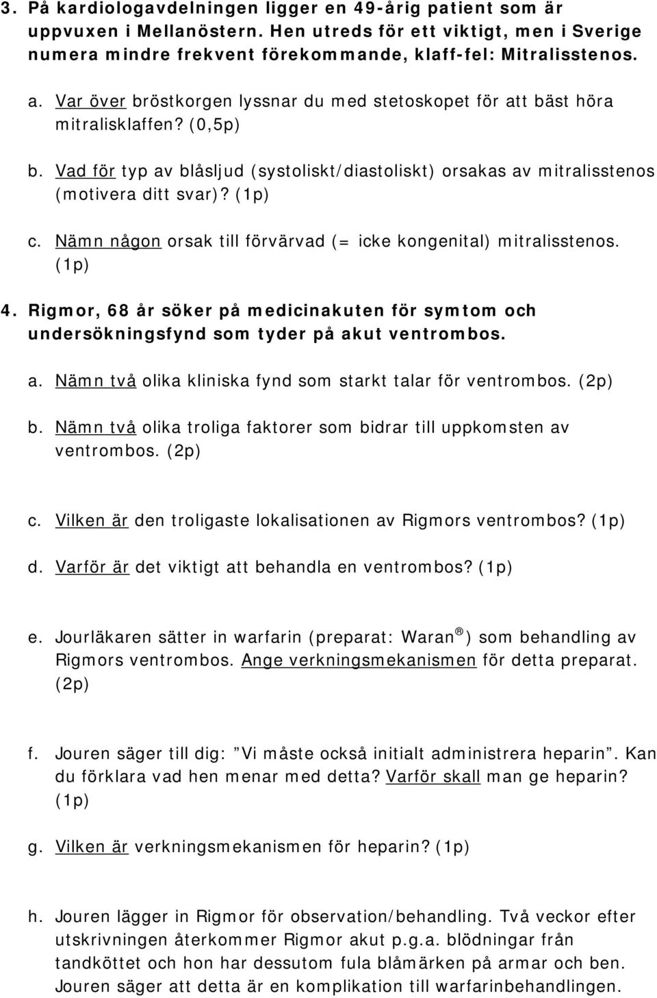 Nämn någon orsak till förvärvad (= icke kongenital) mitralisstenos. (1p) 4. Rigmor, 68 år söker på medicinakuten för symtom och undersökningsfynd som tyder på ak