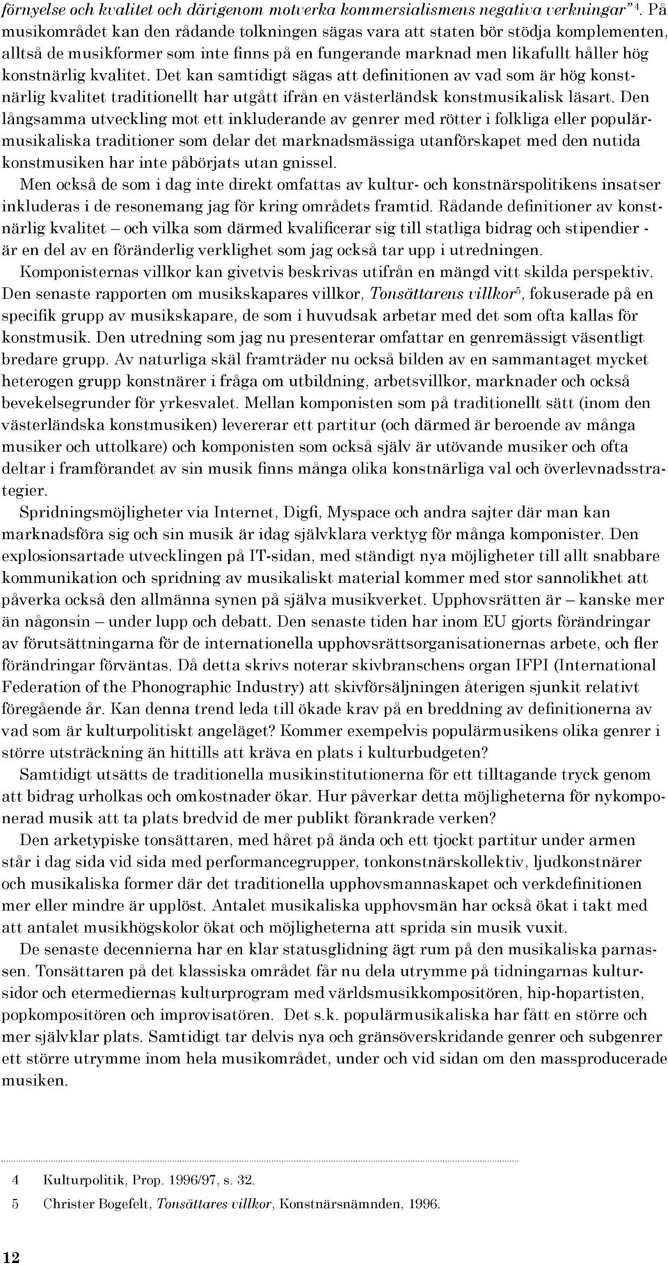 Det kan samtidigt sägas att definitionen av vad som är hög konstnärlig kvalitet traditionellt har utgått ifrån en västerländsk konstmusikalisk läsart.