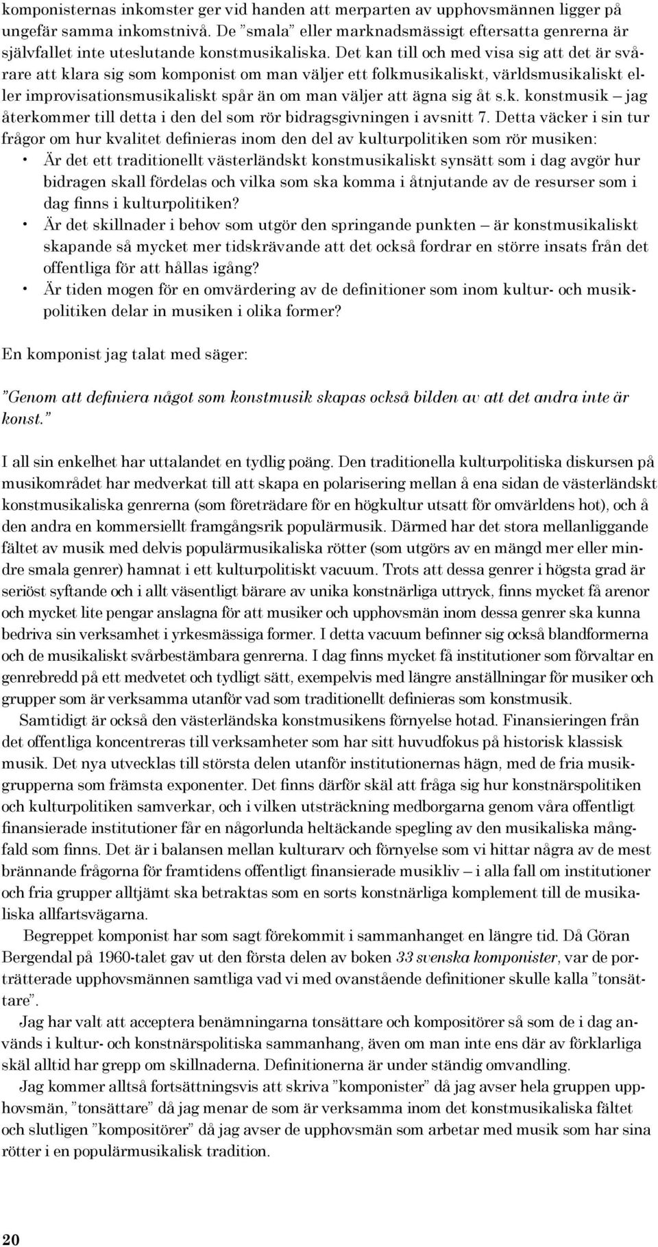 Det kan till och med visa sig att det är svårare att klara sig som komponist om man väljer ett folkmusikaliskt, världsmusikaliskt eller improvisationsmusikaliskt spår än om man väljer att ägna sig åt