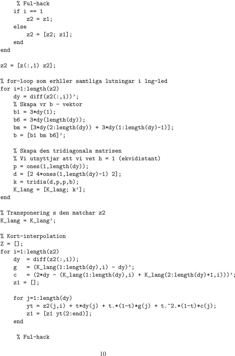 *ones(,length(dy)-) ]; k = tridia(d,p,p,b); K_lang = [K_lang; k ]; % Transponering s den matchar z K_lang = K_lang ; % Kort-interpolation Z = []; for i=:length(z) dy = diff(z(:,i)); g =