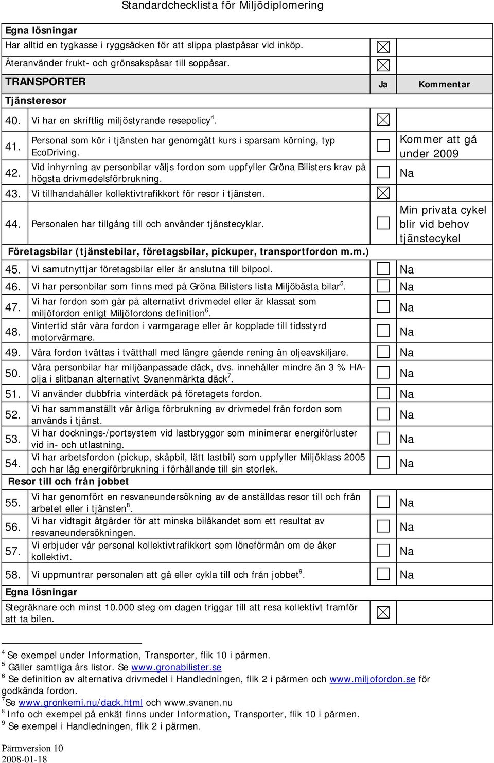 Kommer att gå under 2009 Vid inhyrning av personbilar väljs fordon som uppfyller Gröna Bilisters krav på 42. högsta drivmedelsförbrukning. 43.