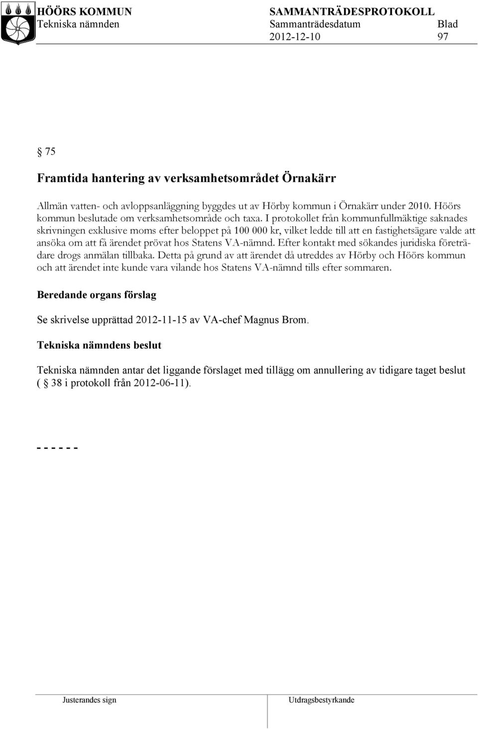 I protokollet från kommunfullmäktige saknades skrivningen exklusive moms efter beloppet på 100 000 kr, vilket ledde till att en fastighetsägare valde att ansöka om att få ärendet prövat hos Statens