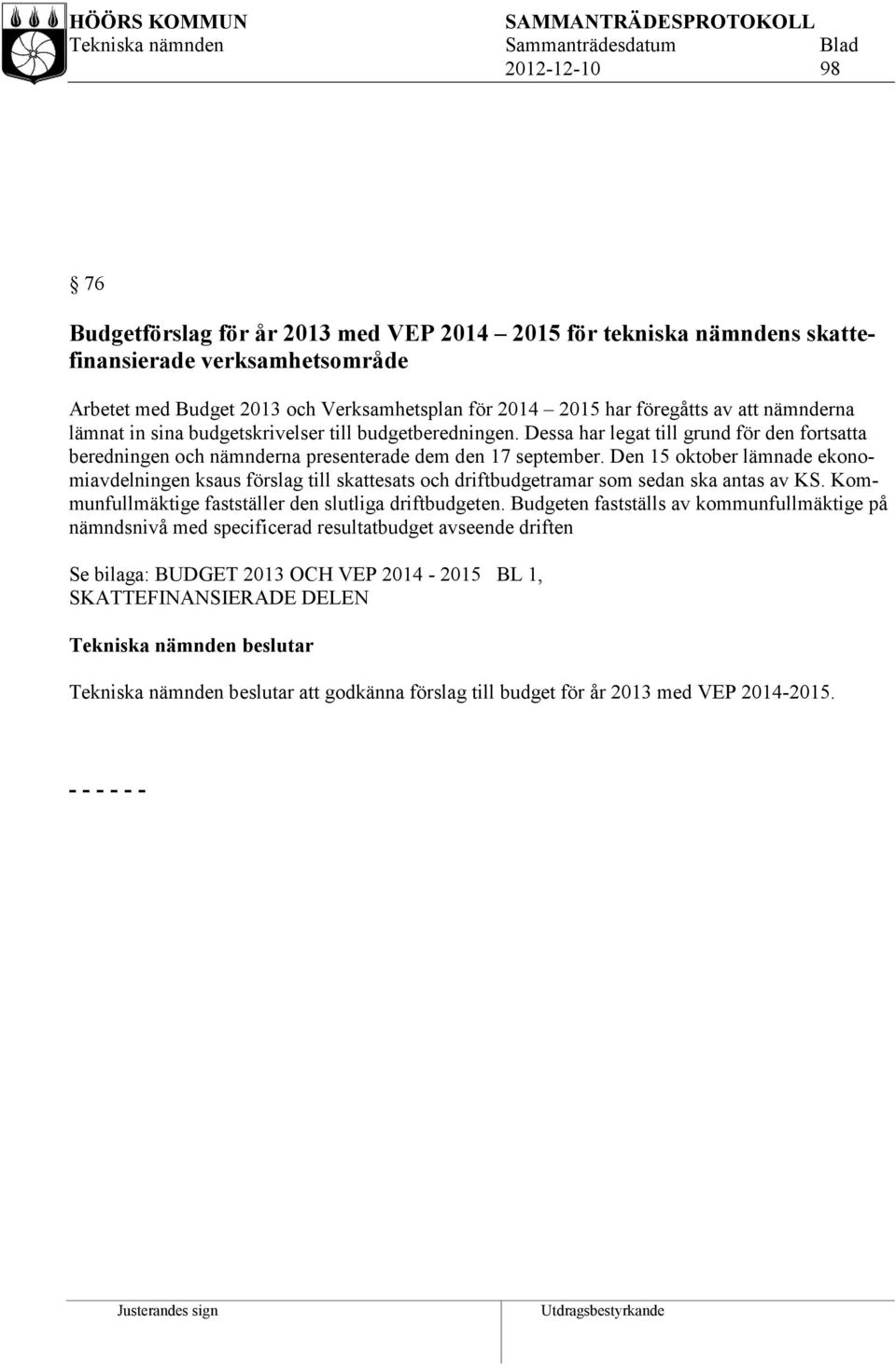 Den 15 oktober lämnade ekonomiavdelningen ksaus förslag till skattesats och driftbudgetramar som sedan ska antas av KS. Kommunfullmäktige fastställer den slutliga driftbudgeten.