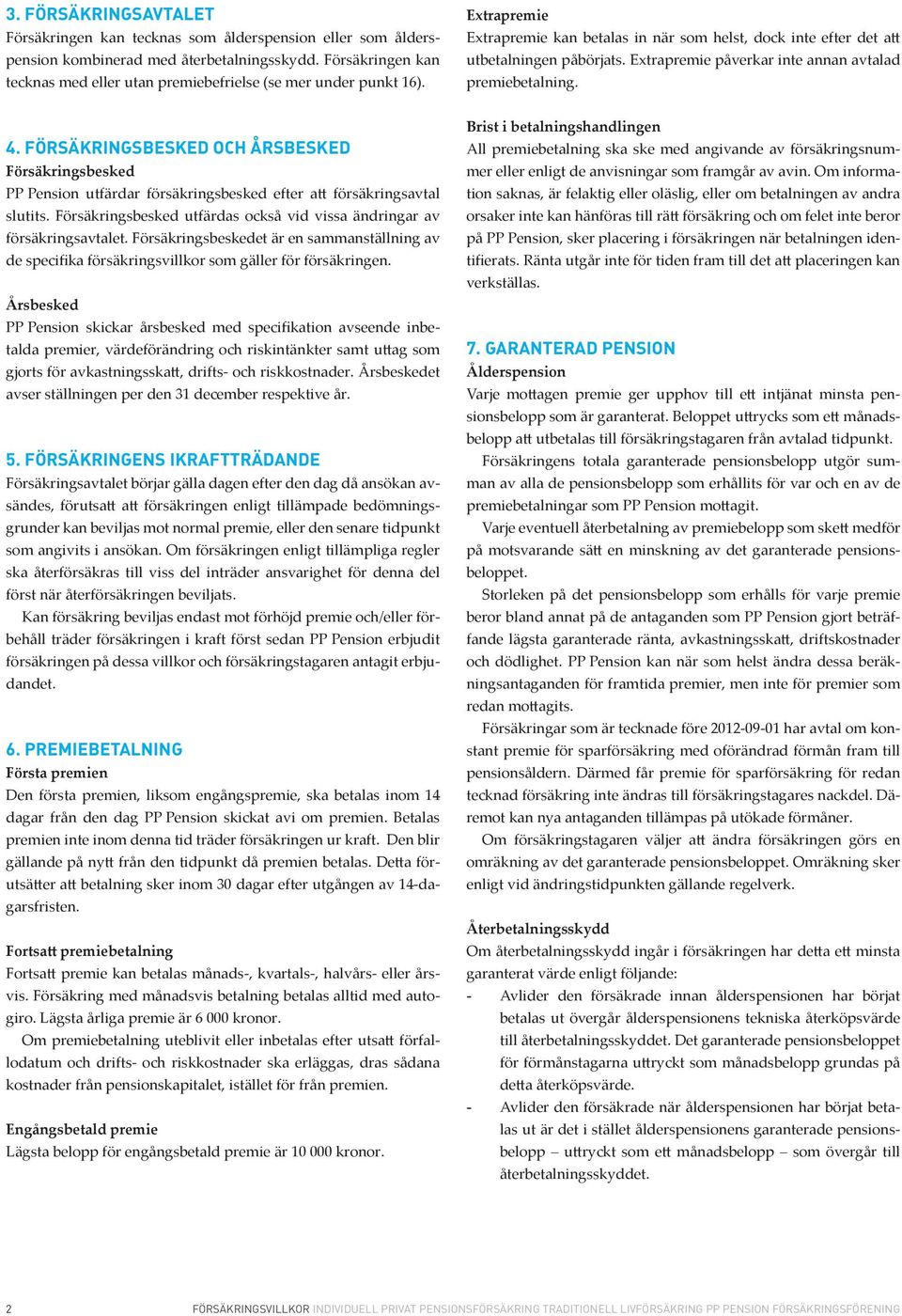 Extrapremie påverkar inte annan avtalad premiebetalning. 4. FÖRSÄKRINGSBESKED OCH ÅRSBESKED Försäkringsbesked PP Pension utfärdar försäkringsbesked efter att försäkringsavtal slutits.