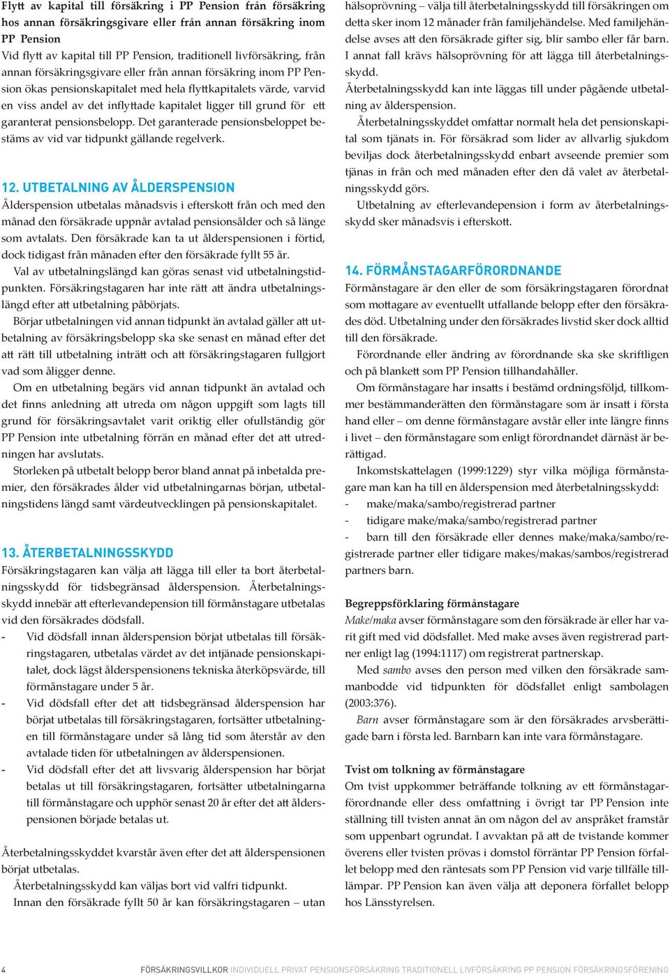 ett garanterat pensionsbelopp. Det garanterade pensionsbeloppet bestäms av vid var tidpunkt gällande regelverk. 12.